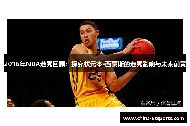 2016年NBA选秀回顾：探究状元本·西蒙斯的选秀影响与未来前景