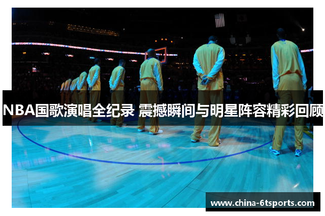 NBA国歌演唱全纪录 震撼瞬间与明星阵容精彩回顾