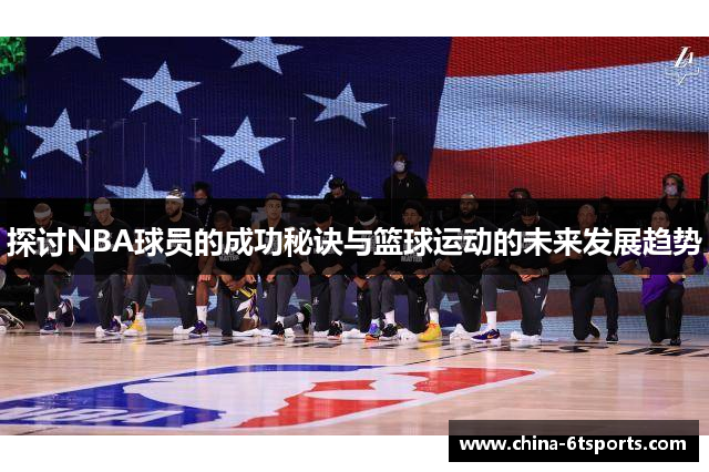 探讨NBA球员的成功秘诀与篮球运动的未来发展趋势