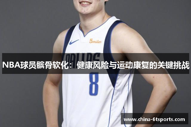 NBA球员髌骨软化：健康风险与运动康复的关键挑战