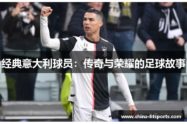 经典意大利球员：传奇与荣耀的足球故事