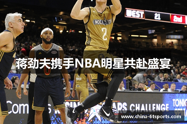 蒋劲夫携手NBA明星共赴盛宴