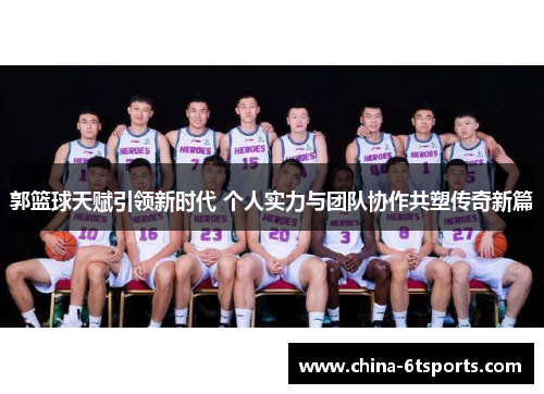郭篮球天赋引领新时代 个人实力与团队协作共塑传奇新篇