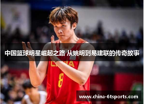 中国篮球明星崛起之路 从姚明到易建联的传奇故事